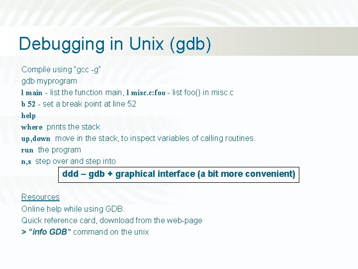 Debugging in Unix (gdb) Compile using “gcc -g” gdb myprogram l main - list