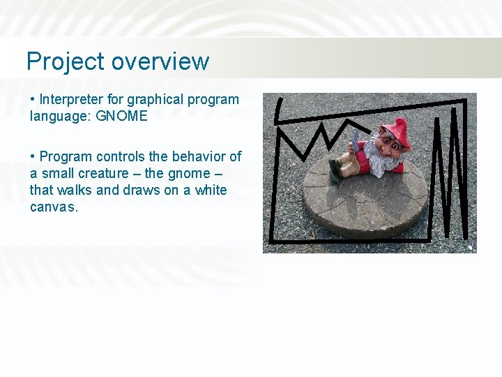 Project overview • Interpreter for graphical program language: GNOME • Program controls the behavior