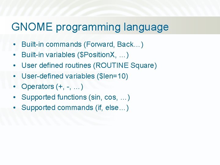 GNOME programming language • • Built-in commands (Forward, Back…) Built-in variables ($Position. X, …)