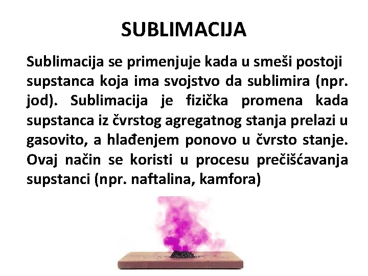 SUBLIMACIJA Sublimacija se primenjuje kada u smeši postoji supstanca koja ima svojstvo da sublimira