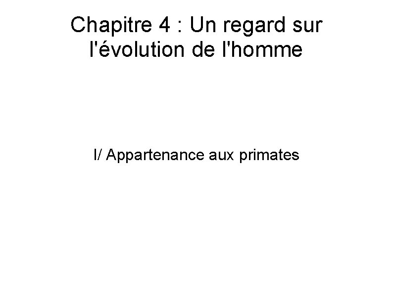 Chapitre 4 : Un regard sur l'évolution de l'homme I/ Appartenance aux primates 