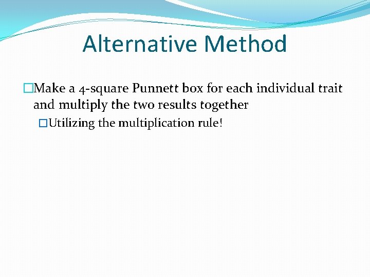 Alternative Method �Make a 4 -square Punnett box for each individual trait and multiply