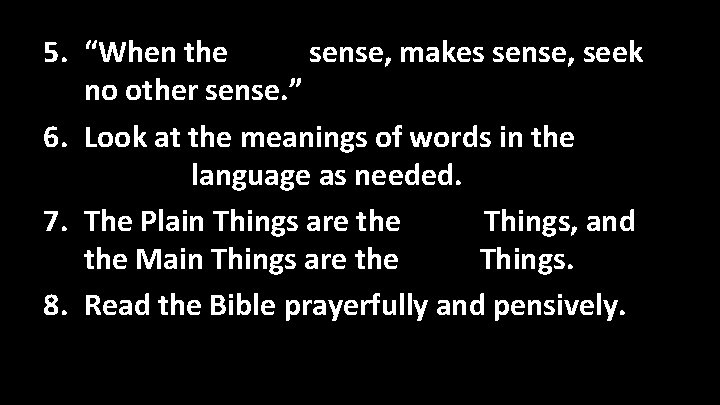 5. “When the plain sense, makes sense, seek no other sense. ” 6. Look