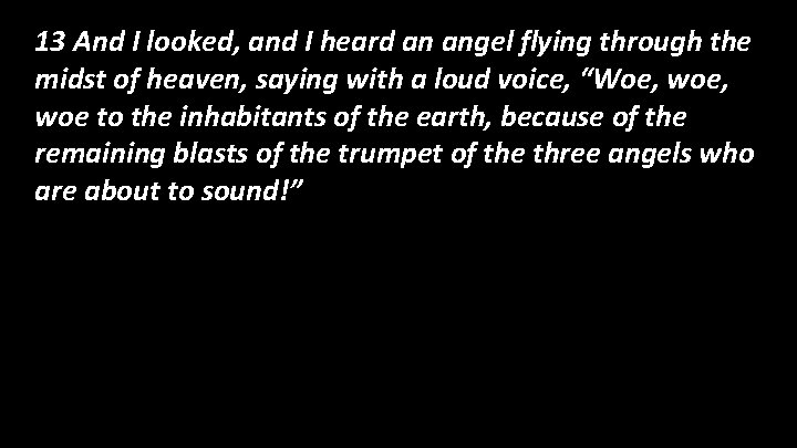 13 And I looked, and I heard an angel flying through the midst of