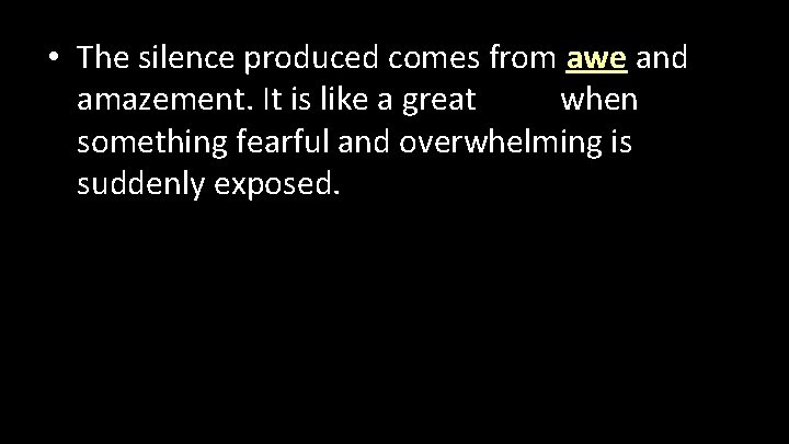  • The silence produced comes from awe and amazement. It is like a