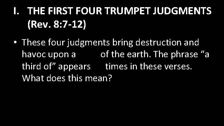 I. THE FIRST FOUR TRUMPET JUDGMENTS (Rev. 8: 7 -12) • These four judgments