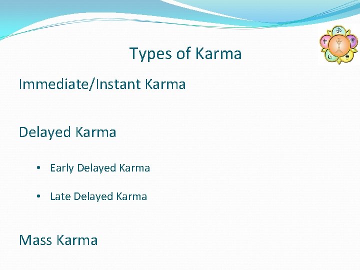 Types of Karma Immediate/Instant Karma Delayed Karma • Early Delayed Karma • Late Delayed