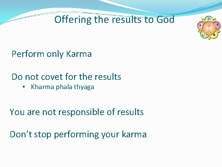 Offering the results to God Perform only Karma Do not covet for the results