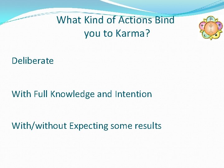 What Kind of Actions Bind you to Karma? Deliberate With Full Knowledge and Intention