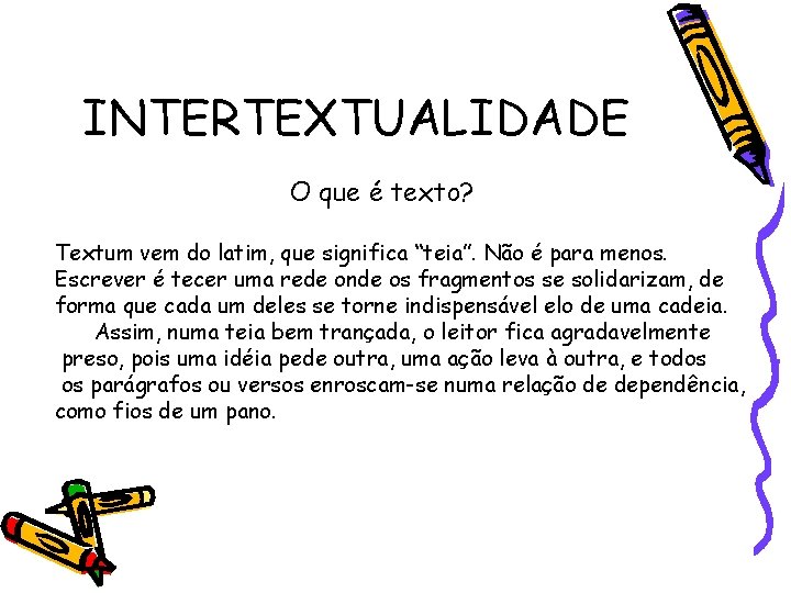 INTERTEXTUALIDADE O que é texto? Textum vem do latim, que significa “teia”. Não é