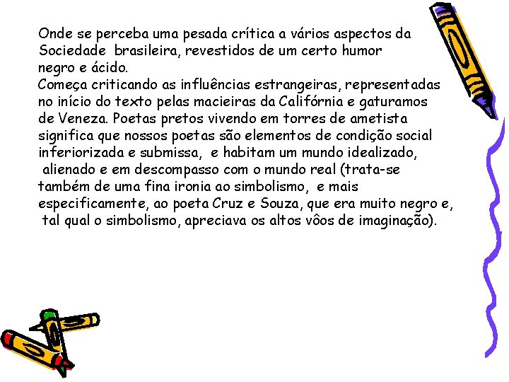 Onde se perceba uma pesada crítica a vários aspectos da Sociedade brasileira, revestidos de