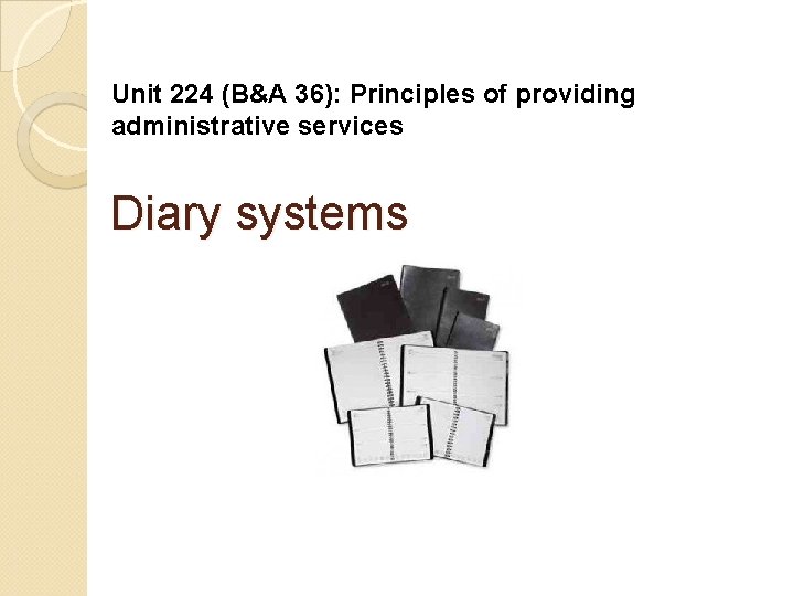 Unit 224 (B&A 36): Principles of providing administrative services Diary systems 