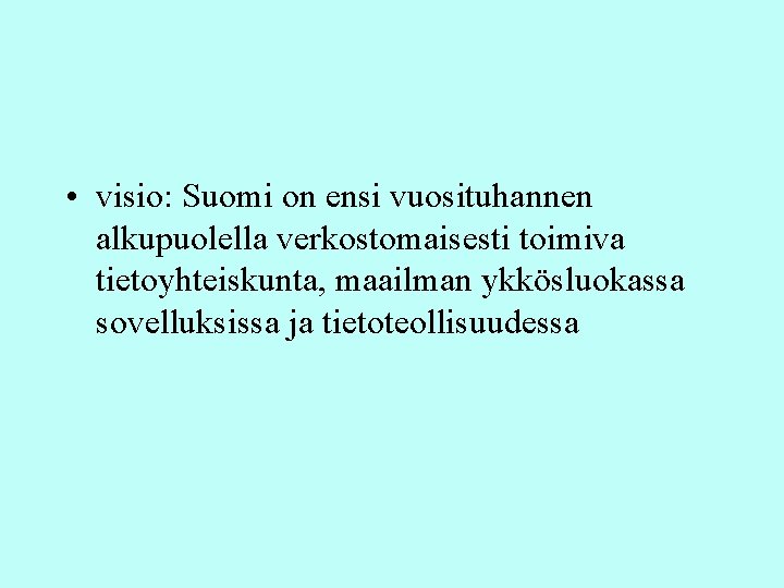  • visio: Suomi on ensi vuosituhannen alkupuolella verkostomaisesti toimiva tietoyhteiskunta, maailman ykkösluokassa sovelluksissa