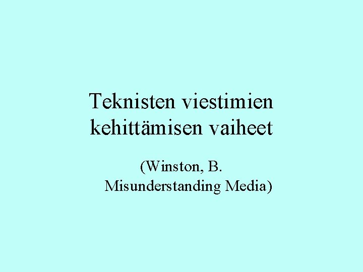 Teknisten viestimien kehittämisen vaiheet (Winston, B. Misunderstanding Media) 