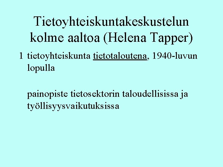 Tietoyhteiskuntakeskustelun kolme aaltoa (Helena Tapper) 1 tietoyhteiskunta tietotaloutena, 1940 -luvun lopulla painopiste tietosektorin taloudellisissa