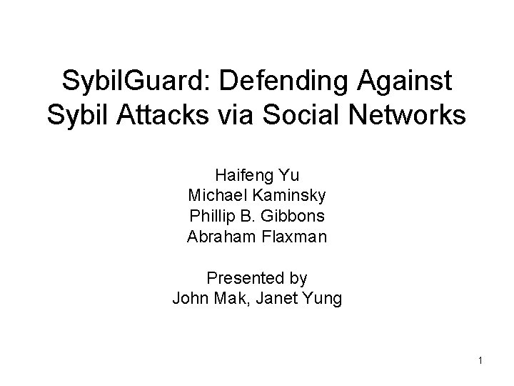 Sybil. Guard: Defending Against Sybil Attacks via Social Networks Haifeng Yu Michael Kaminsky Phillip