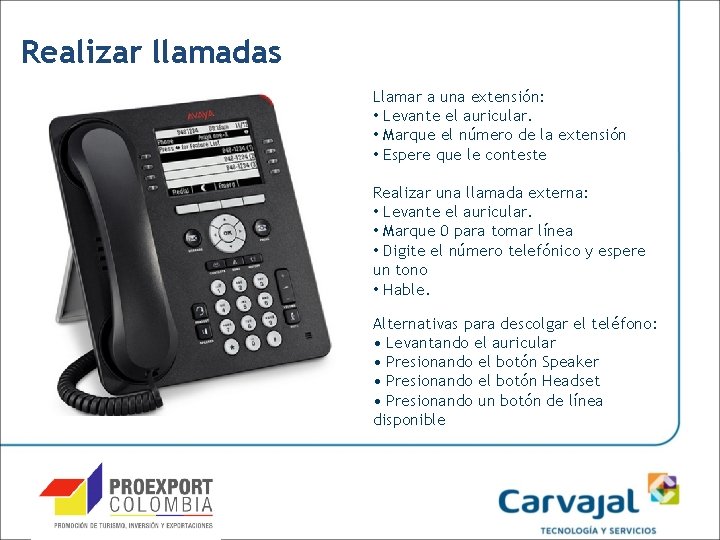 Realizar llamadas Llamar a una extensión: • Levante el auricular. • Marque el número