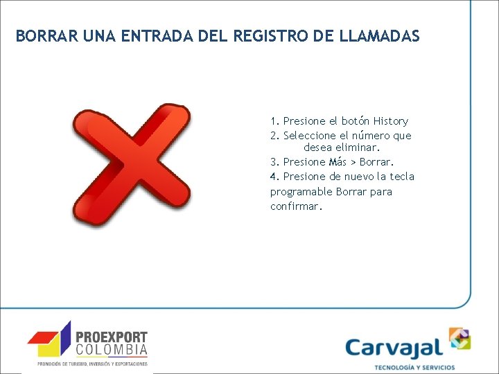 BORRAR UNA ENTRADA DEL REGISTRO DE LLAMADAS 1. Presione el botón History 2. Seleccione