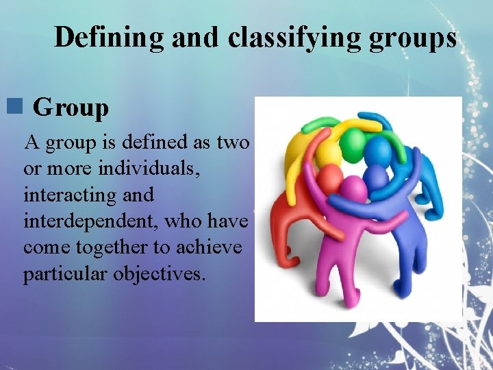 Defining and classifying groups n Group A group is defined as two or more