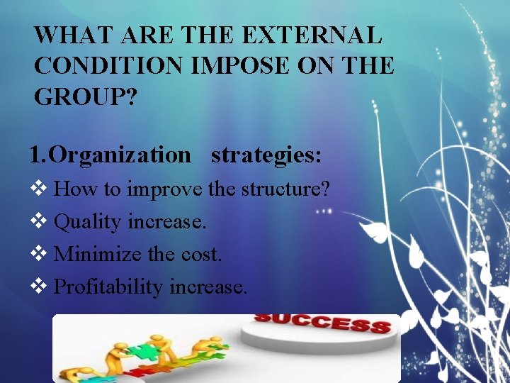 WHAT ARE THE EXTERNAL CONDITION IMPOSE ON THE GROUP? 1. Organization strategies: v How