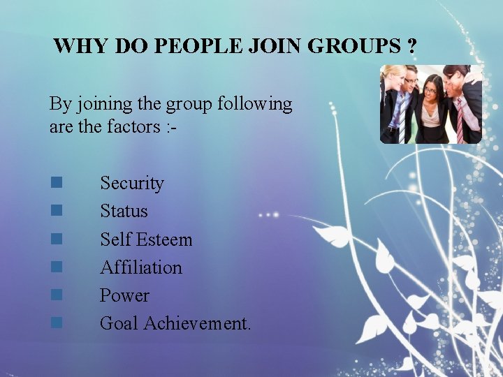 WHY DO PEOPLE JOIN GROUPS ? By joining the group following are the factors