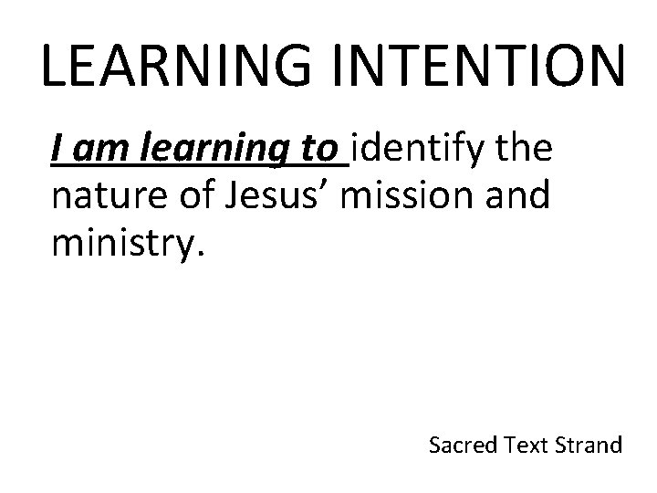 LEARNING INTENTION I am learning to identify the nature of Jesus’ mission and ministry.