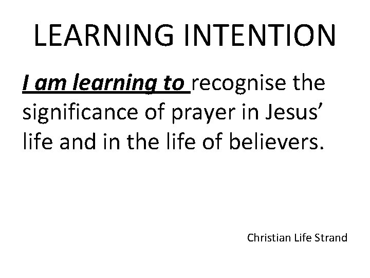 LEARNING INTENTION I am learning to recognise the significance of prayer in Jesus’ life