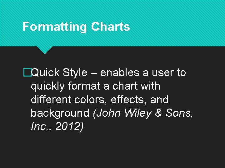 Formatting Charts �Quick Style – enables a user to quickly format a chart with