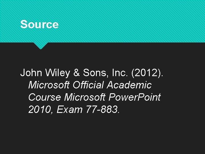 Source John Wiley & Sons, Inc. (2012). Microsoft Official Academic Course Microsoft Power. Point