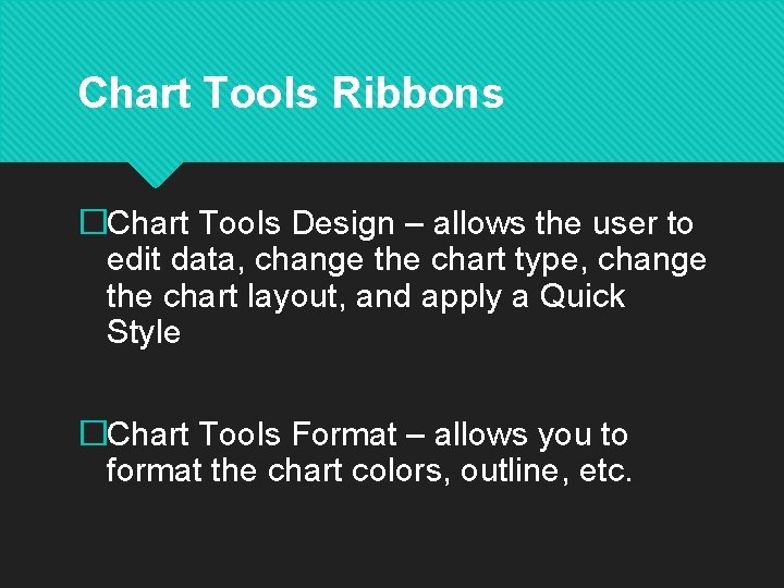 Chart Tools Ribbons �Chart Tools Design – allows the user to edit data, change