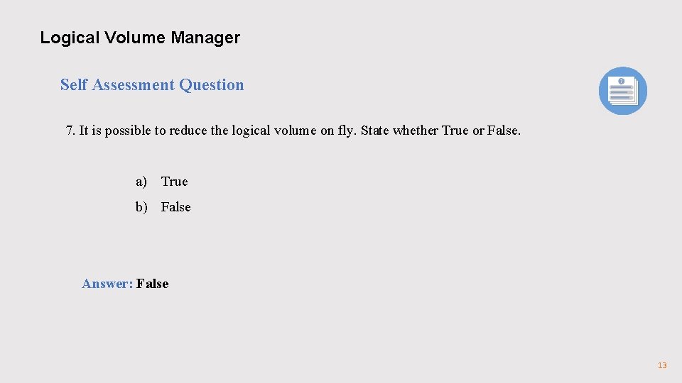 Logical Volume Manager Self Assessment Question 7. It is possible to reduce the logical