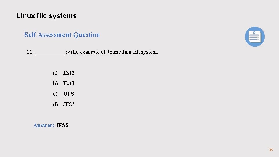 Linux file systems Self Assessment Question 11. _____ is the example of Journaling filesystem.