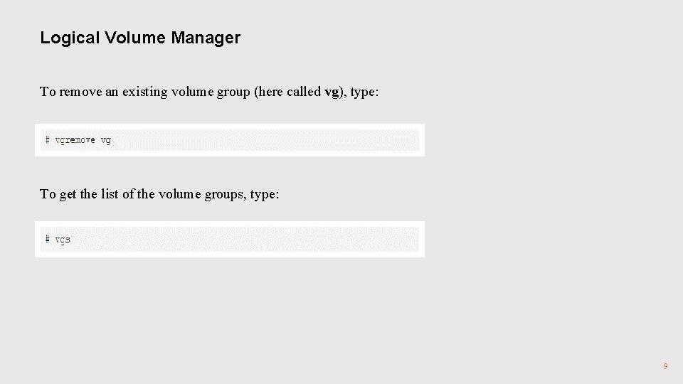 Logical Volume Manager To remove an existing volume group (here called vg), type: To