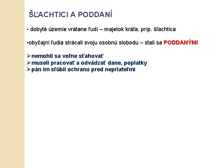 ŠĽACHTICI A PODDANÍ • dobyté územie vrátane ľudí – majetok kráľa, príp. šľachtica •