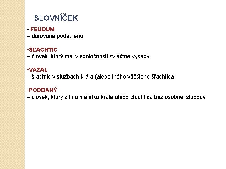 SLOVNÍČEK • FEUDUM – darovaná pôda, léno • ŠĽACHTIC – človek, ktorý mal v