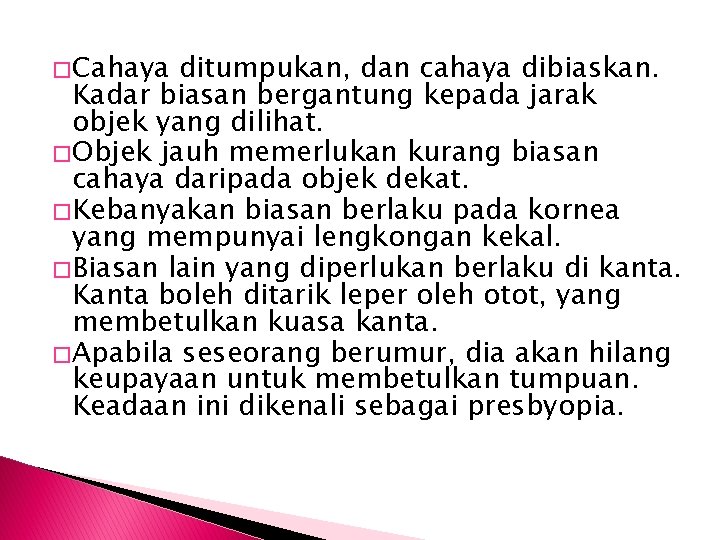 � Cahaya ditumpukan, dan cahaya dibiaskan. Kadar biasan bergantung kepada jarak objek yang dilihat.