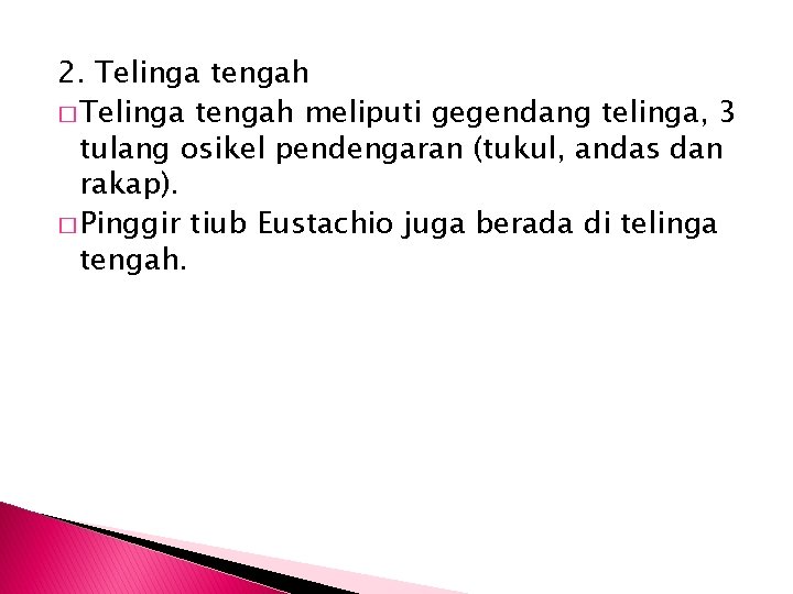 2. Telinga tengah � Telinga tengah meliputi gegendang telinga, 3 tulang osikel pendengaran (tukul,