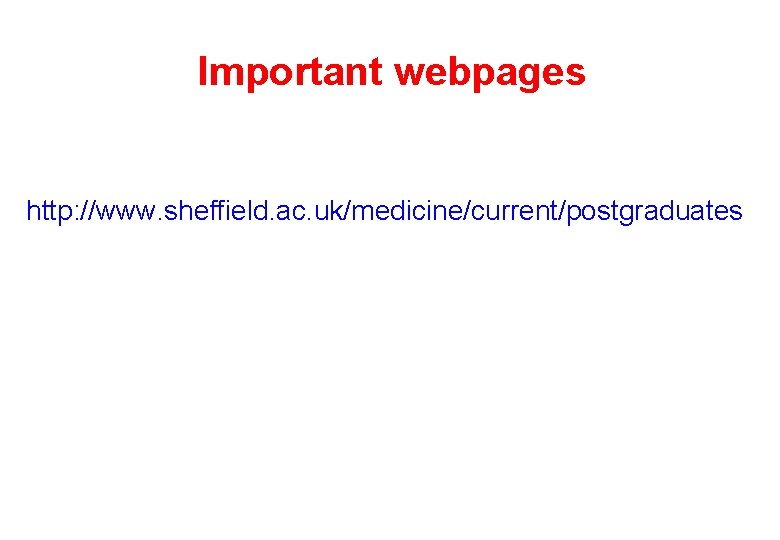 Important webpages http: //www. sheffield. ac. uk/medicine/current/postgraduates 