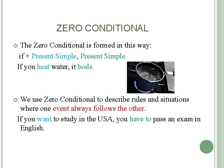 ZERO CONDITIONAL The Zero Conditional is formed in this way: if + Present Simple,