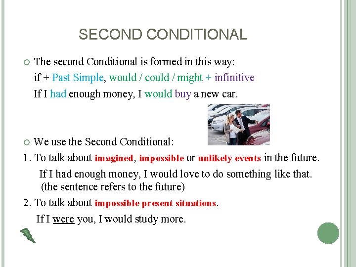 SECONDITIONAL The second Conditional is formed in this way: if + Past Simple, would