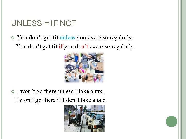 UNLESS = IF NOT You don’t get fit unless you exercise regularly. You don’t