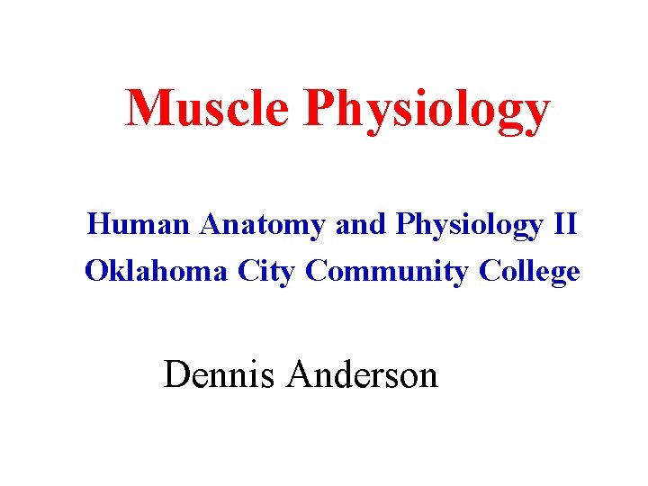 Muscle Physiology Human Anatomy and Physiology II Oklahoma City Community College Dennis Anderson 