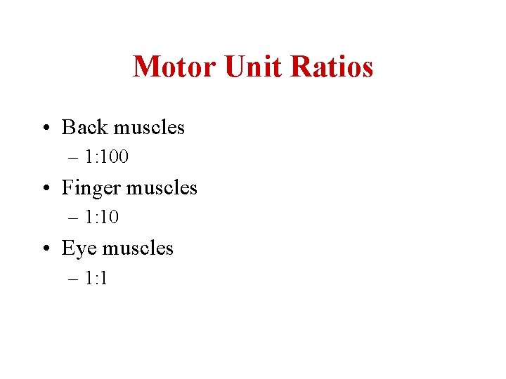 Motor Unit Ratios • Back muscles – 1: 100 • Finger muscles – 1: