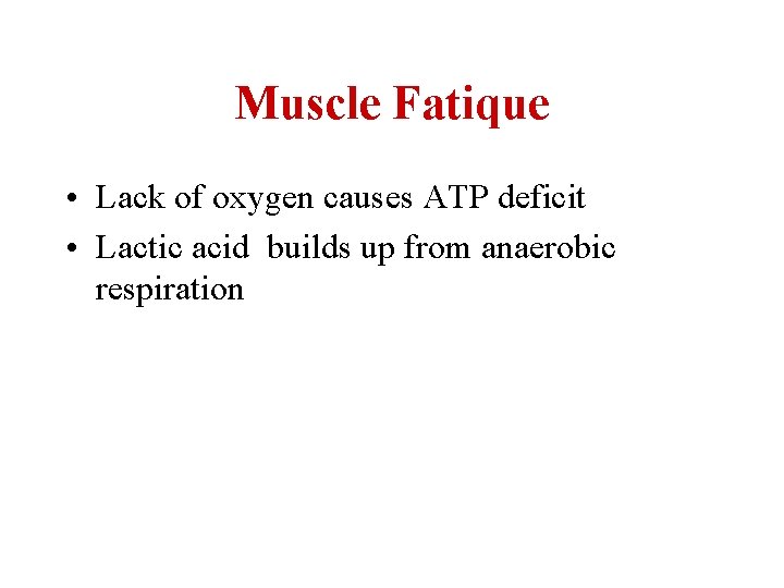 Muscle Fatique • Lack of oxygen causes ATP deficit • Lactic acid builds up