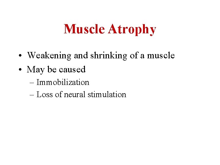 Muscle Atrophy • Weakening and shrinking of a muscle • May be caused –