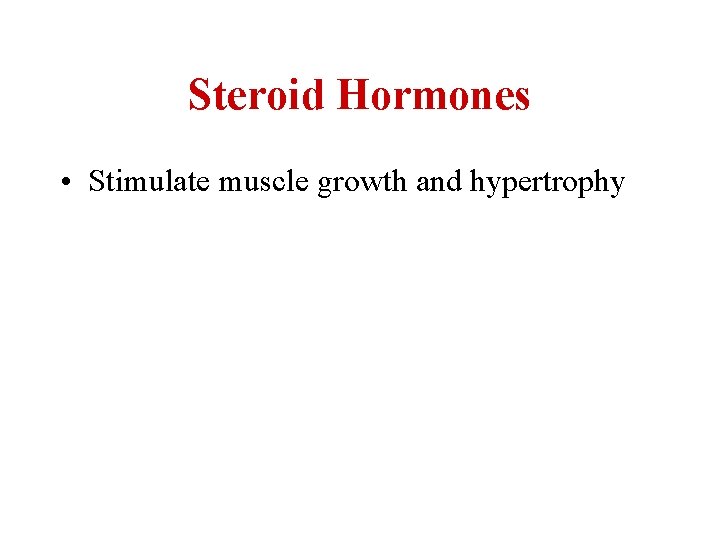 Steroid Hormones • Stimulate muscle growth and hypertrophy 