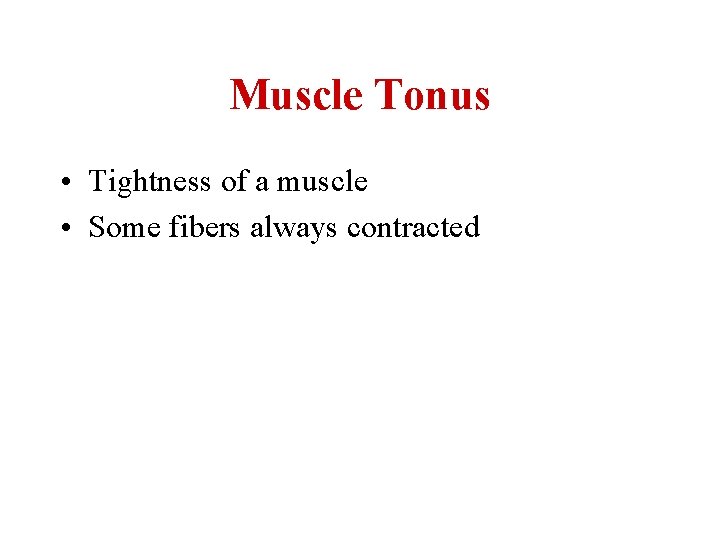 Muscle Tonus • Tightness of a muscle • Some fibers always contracted 