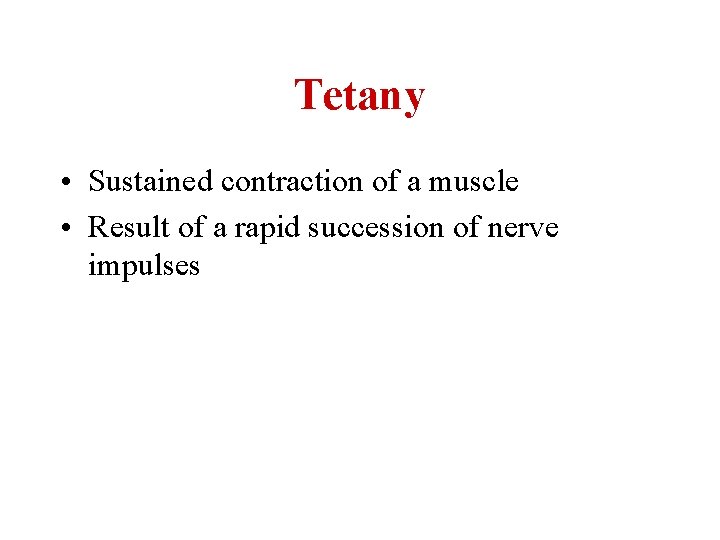 Tetany • Sustained contraction of a muscle • Result of a rapid succession of