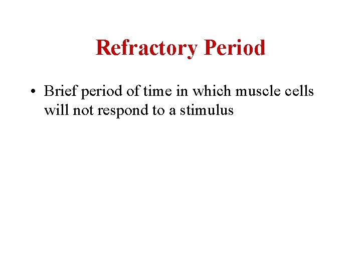 Refractory Period • Brief period of time in which muscle cells will not respond