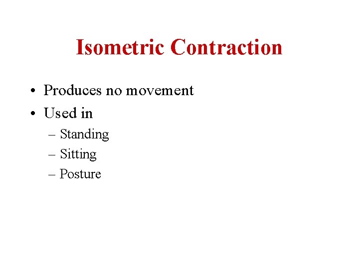 Isometric Contraction • Produces no movement • Used in – Standing – Sitting –